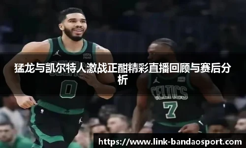猛龙与凯尔特人激战正酣精彩直播回顾与赛后分析