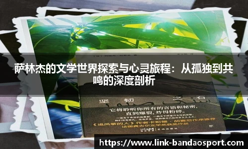 萨林杰的文学世界探索与心灵旅程：从孤独到共鸣的深度剖析